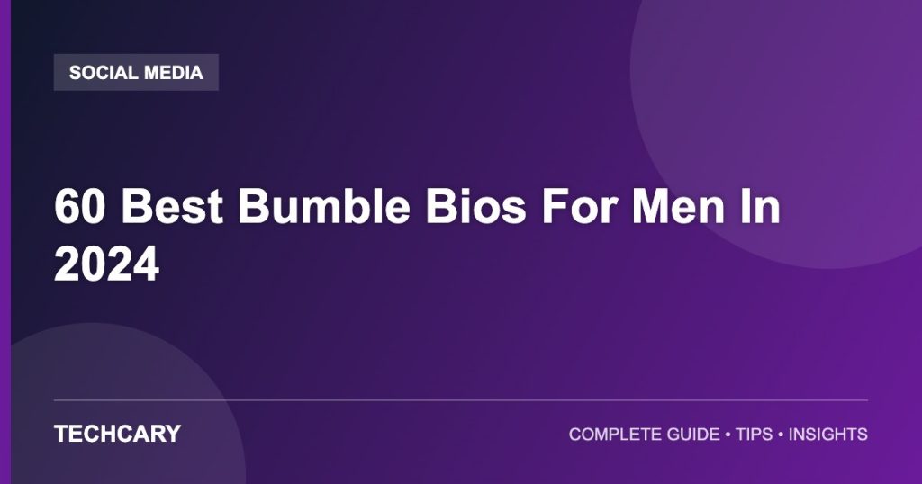 60 Best Bumble Bios For Men In 2024