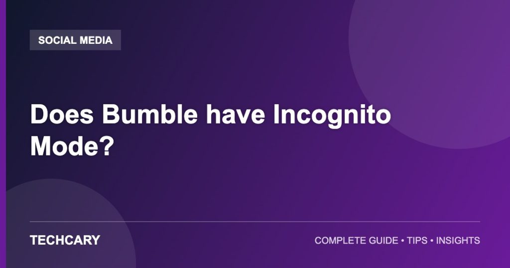 Does Bumble have Incognito Mode? Does Bumble have Incognito Mode?