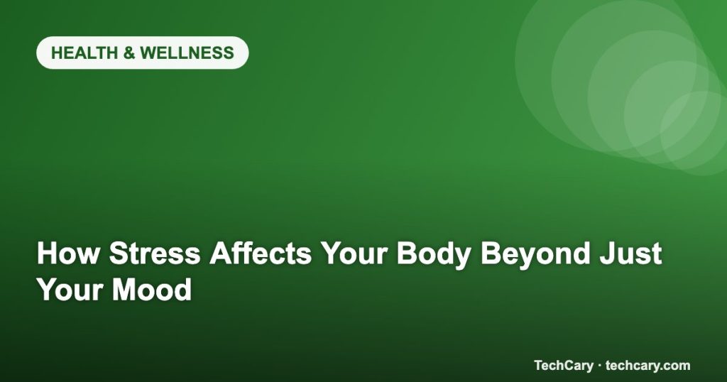 How Stress Affects Your Body Beyond Just Your Mood