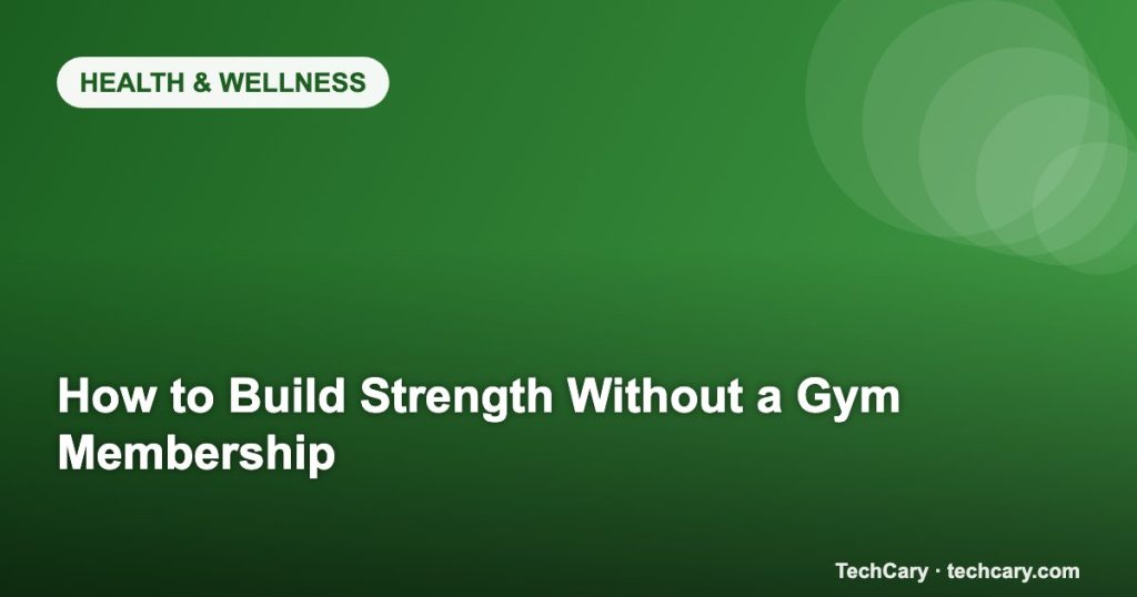How to Build Strength Without a Gym Membership