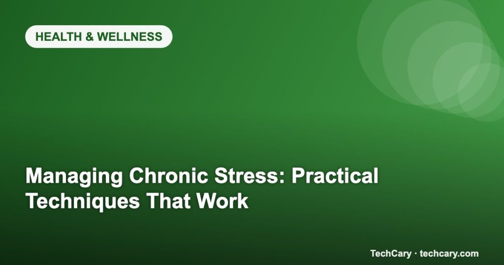 Managing Chronic Stress: Practical Techniques That Work