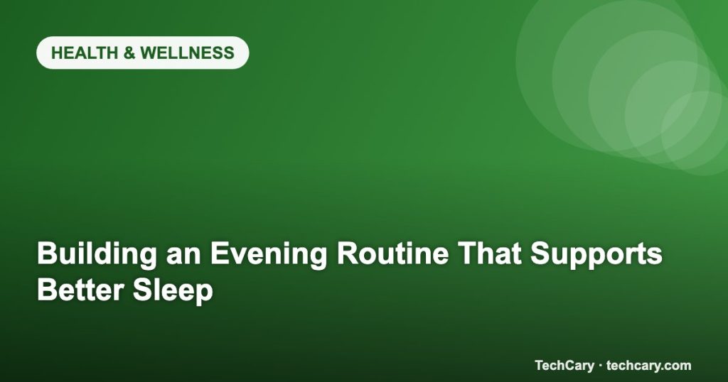 Building an Evening Routine That Supports Better Sleep