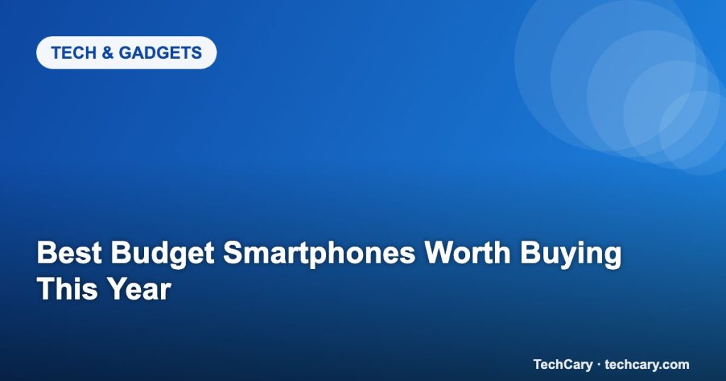 Best Budget Smartphones Worth Buying This Year