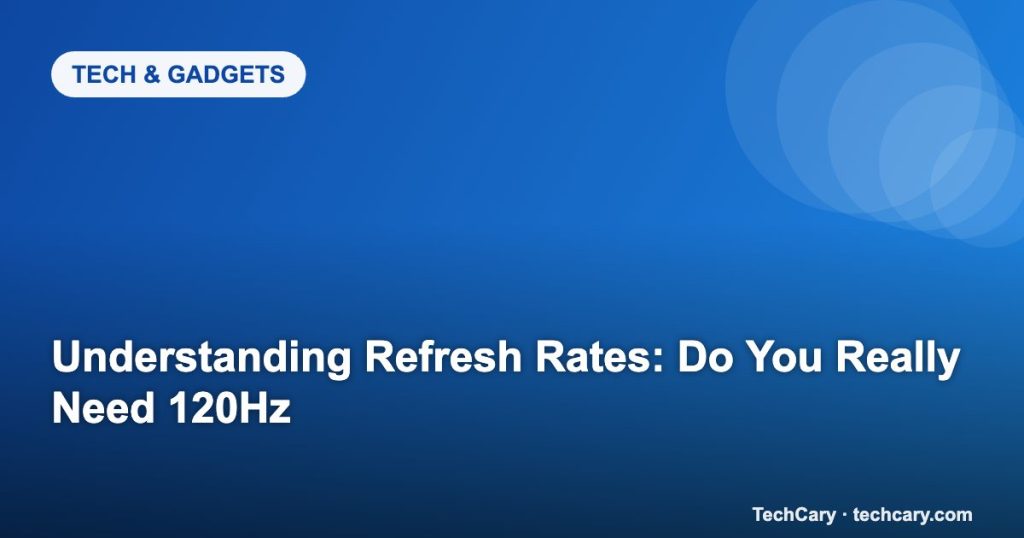 Understanding Refresh Rates: Do You Really Need 120Hz