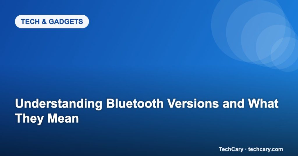 Understanding Bluetooth Versions and What They Mean