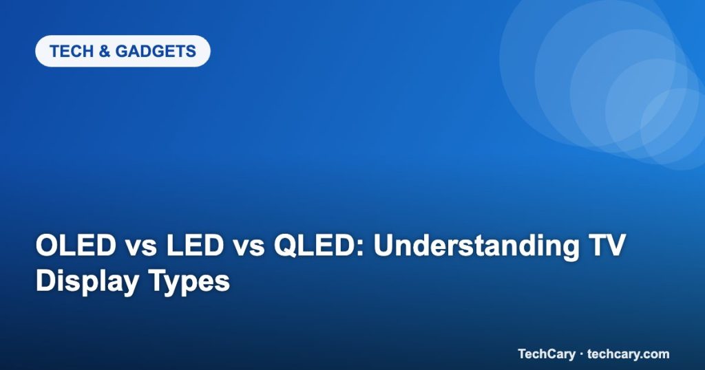 OLED vs LED vs QLED: Understanding TV Display Types