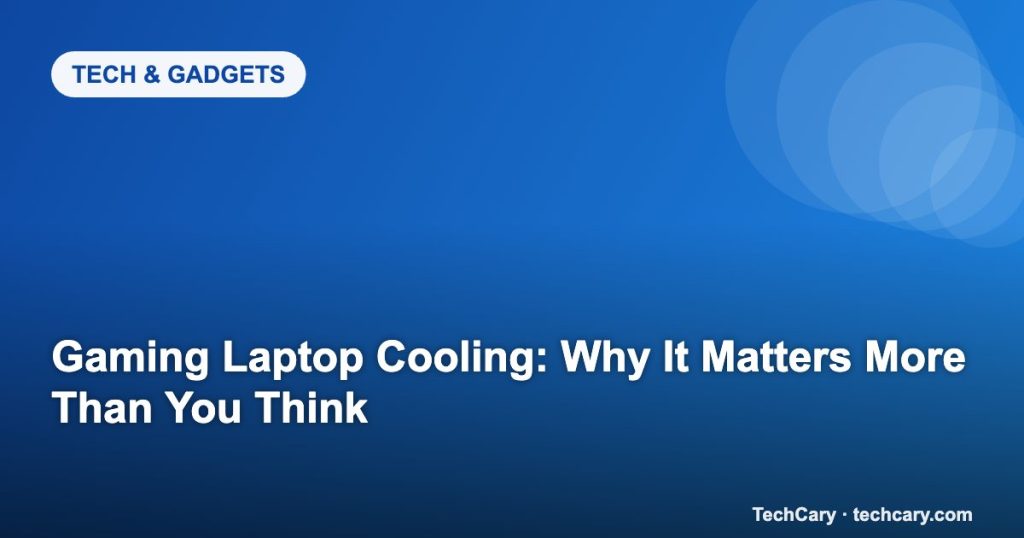 Gaming Laptop Cooling: Why It Matters More Than You Think