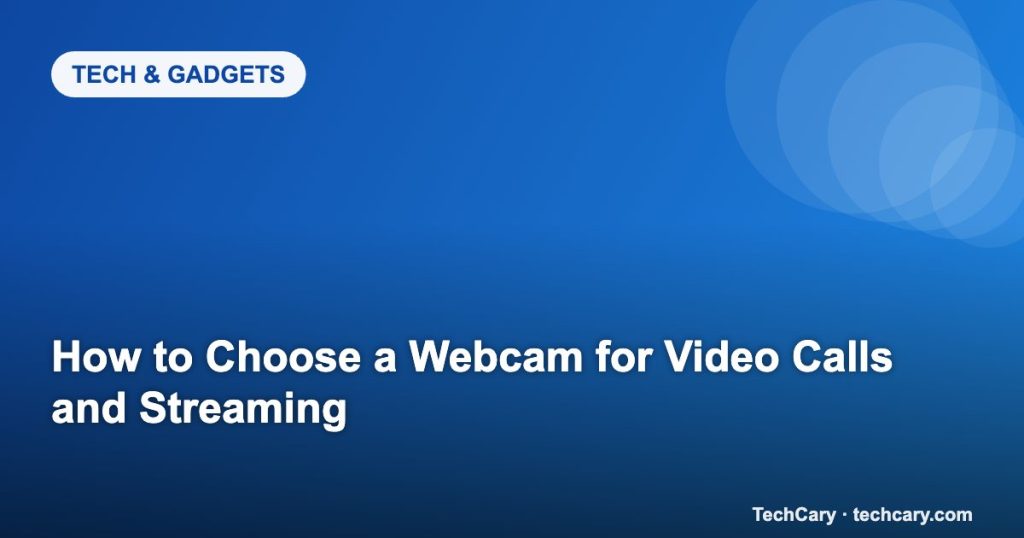 How to Choose a Webcam for Video Calls and Streaming