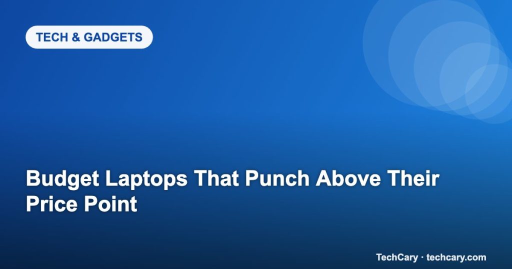 Budget Laptops That Punch Above Their Price Point