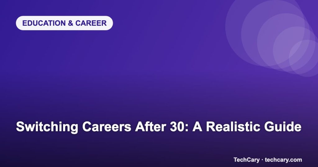 Switching Careers After 30: A Realistic Guide