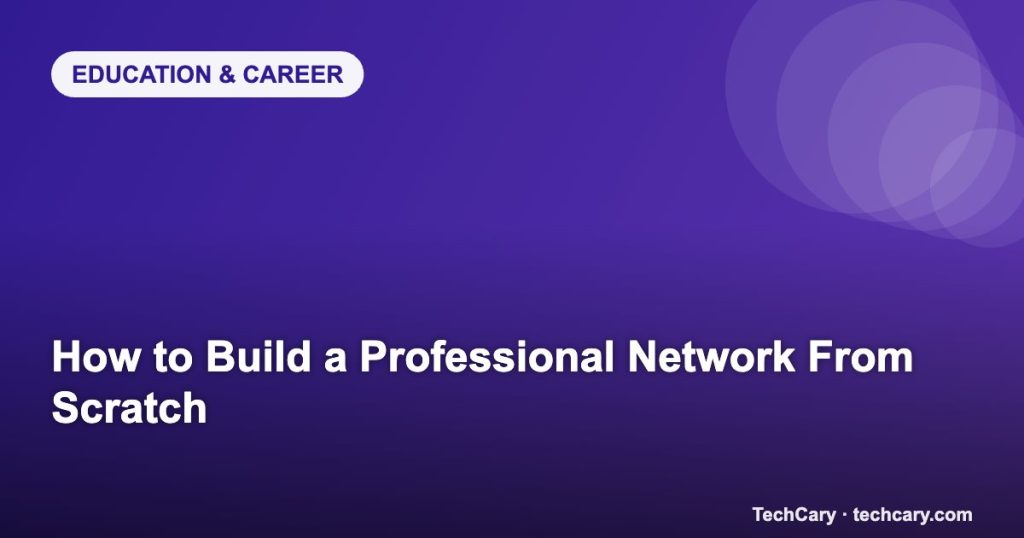 How to Build a Professional Network From Scratch