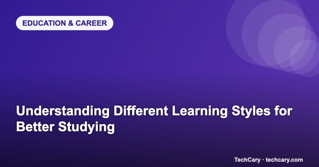 Understanding Different Learning Styles for Better Studying