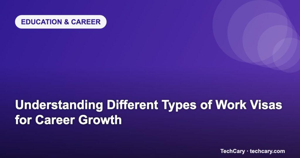 Understanding Different Types of Work Visas for Career Growth