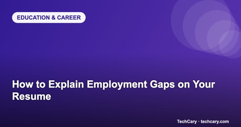 How to Explain Employment Gaps on Your Resume