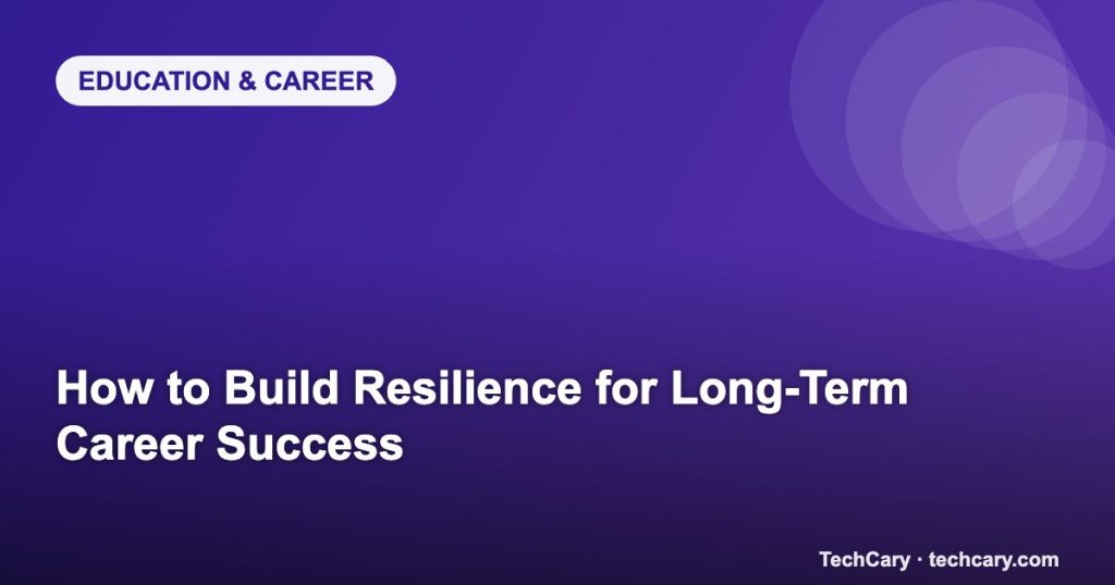 How to Build Resilience for Long-Term Career Success