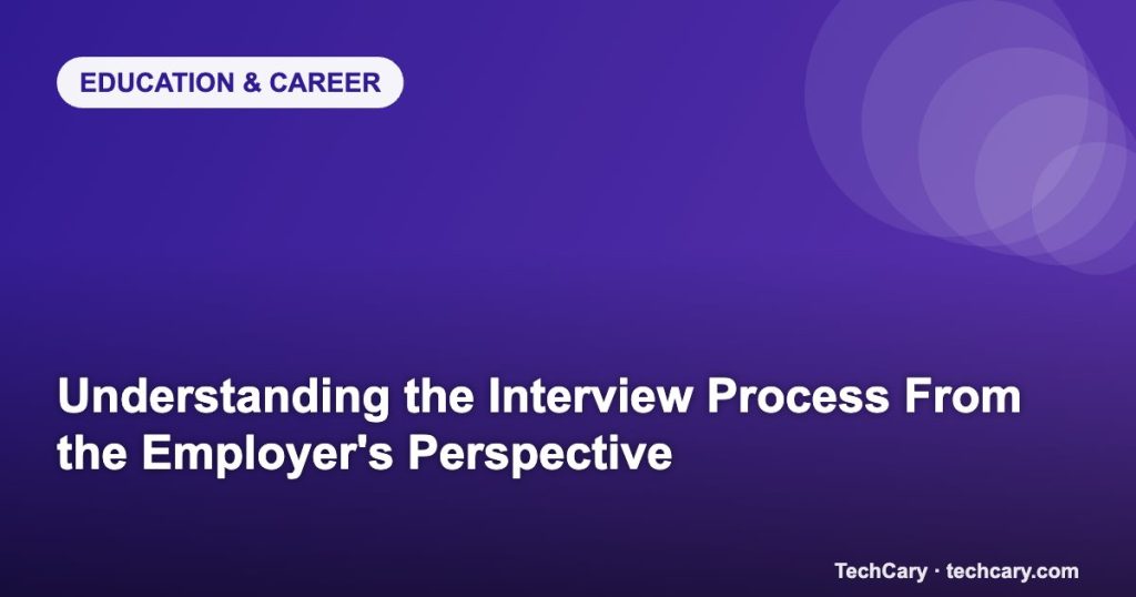 Understanding the Interview Process From the Employer’s Perspective