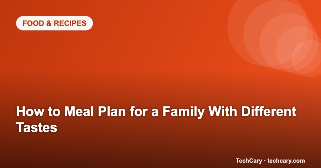 How to Meal Plan for a Family With Different Tastes
