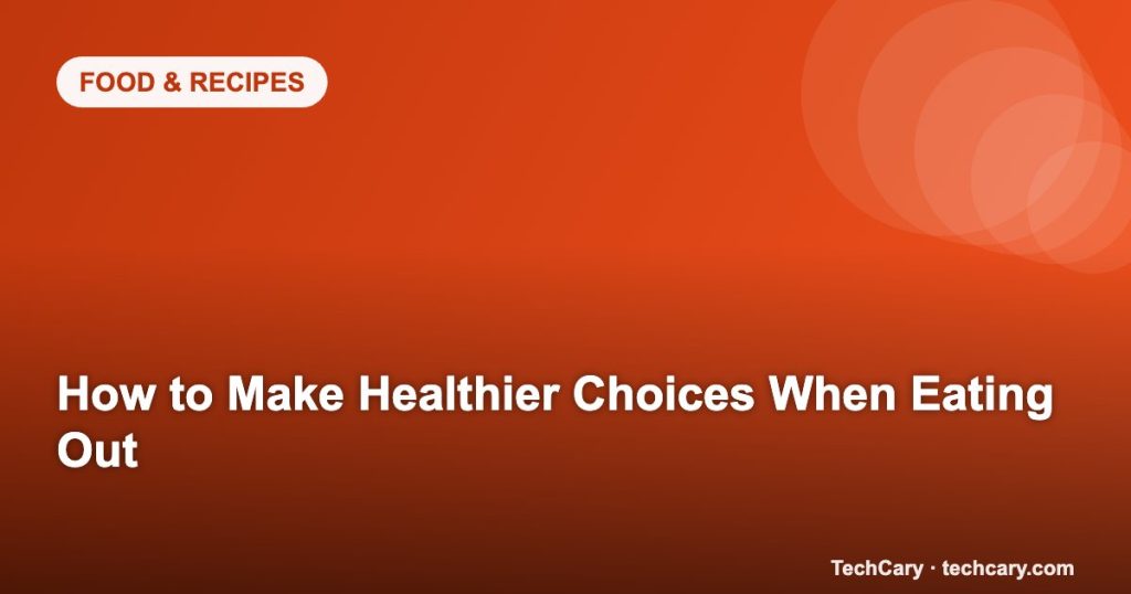How to Make Healthier Choices When Eating Out