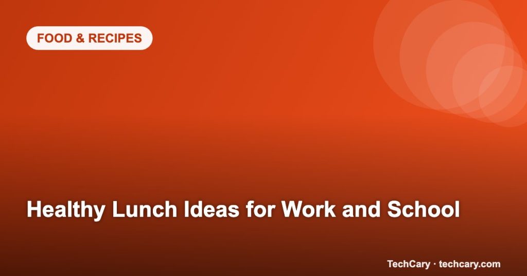 Healthy Lunch Ideas for Work and School