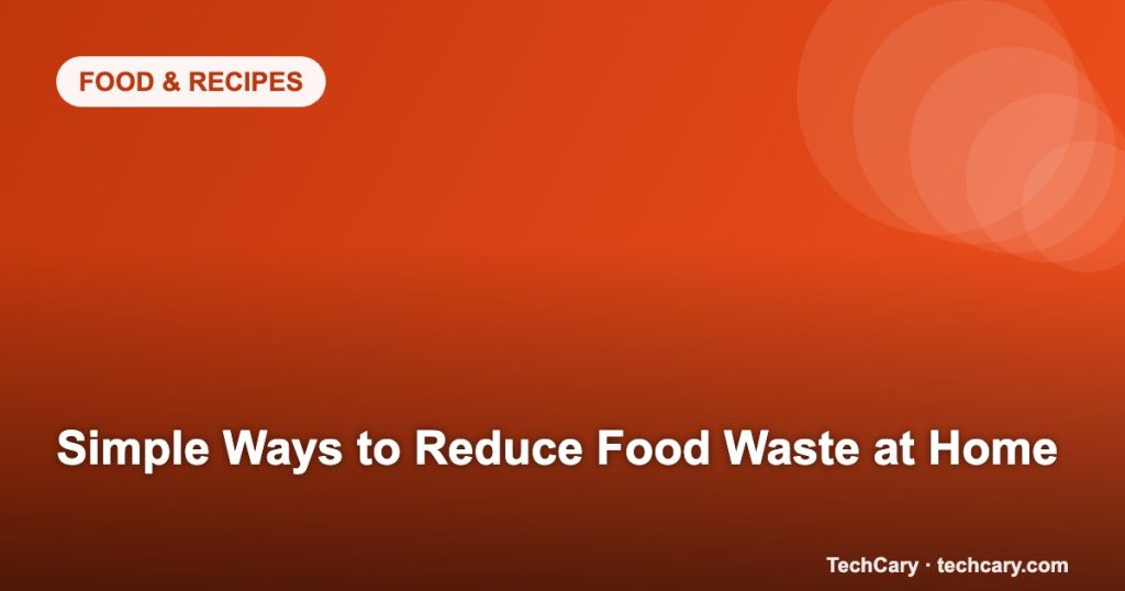 Simple Ways to Reduce Food Waste at Home
