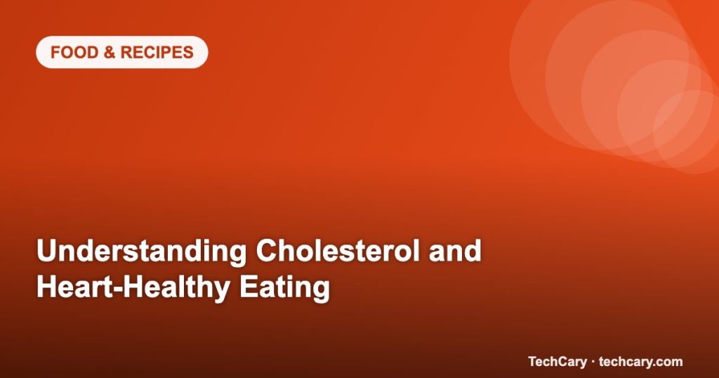 Understanding Cholesterol and Heart-Healthy Eating