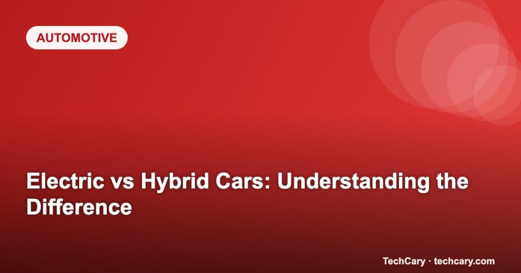 Electric vs Hybrid Cars: Understanding the Difference