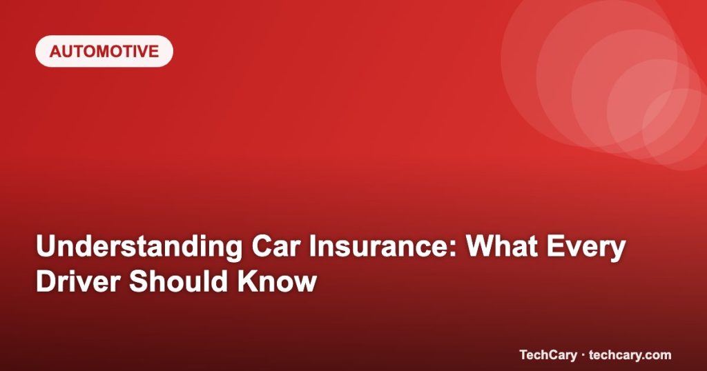 Understanding Car Insurance: What Every Driver Should Know