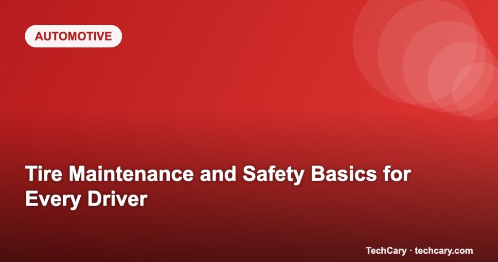 Tire Maintenance and Safety Basics for Every Driver