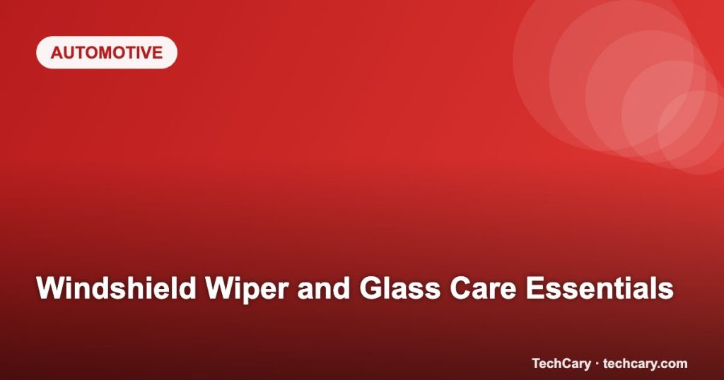Windshield Wiper and Glass Care Essentials