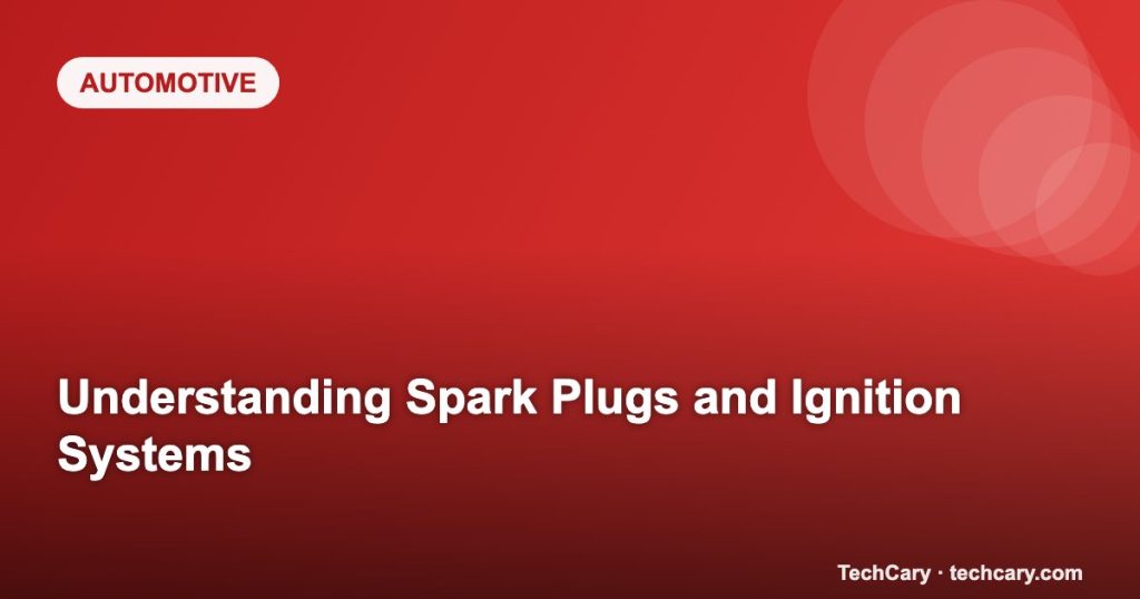 Understanding Spark Plugs and Ignition Systems