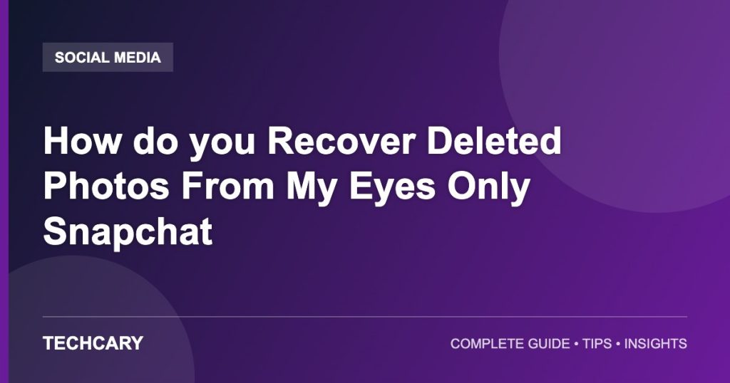 How do you Recover Deleted Photos From My Eyes Only Snapchat