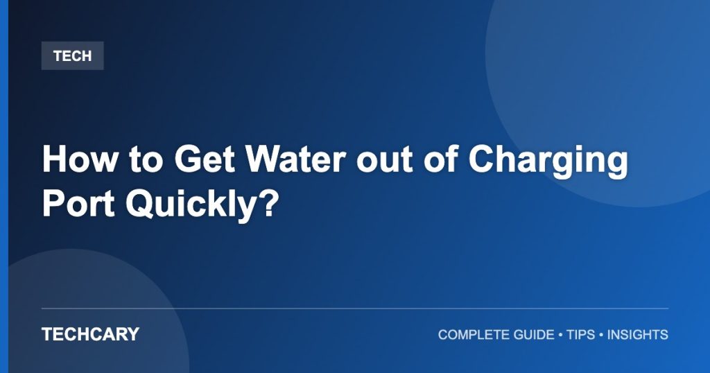 How to Get Water out of Charging Port Quickly?
