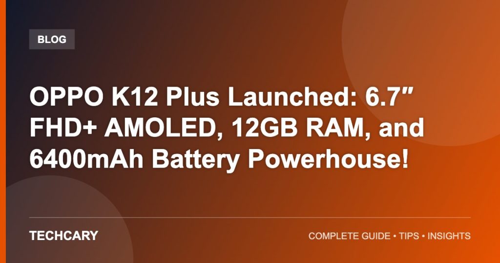 OPPO K12 Plus Launched: 6.7″ FHD+ AMOLED, 12GB RAM, and 6400mAh Battery Powerhouse! OPPO K12 Plus Launched: 6.7″ FHD+ AMOLED, 12GB RAM, and 6400mAh Battery Powerhouse!