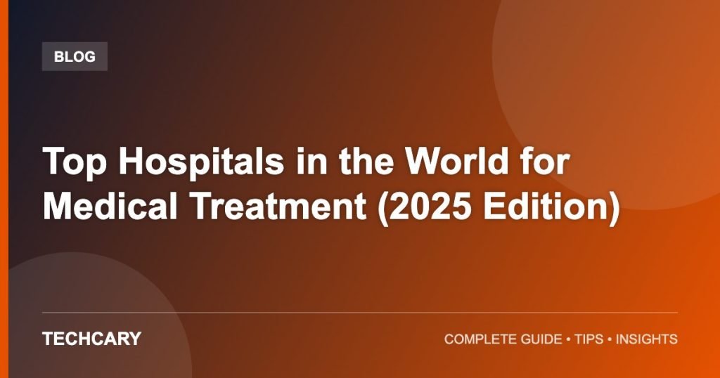 Top Hospitals in the World for Medical Treatment (2025 Edition)
