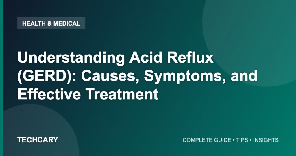 Understanding Acid Reflux (GERD): Causes, Symptoms, and Effective Treatment